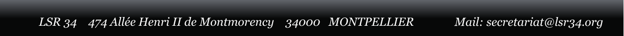 LSR 34    474 Alle Henri II de Montmorency    34000   MONTPELLIER Mail: secretariat@lsr34.org