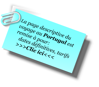 La page descriptive du voyage au Portugal est remise  pour:    dates dfinitives, tarifs   >>>Clic ici<<<