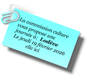 La commission culture vous propose une journ�e �:  Lod�ve Le jeudi 19 f�vrier 2026             clic ici