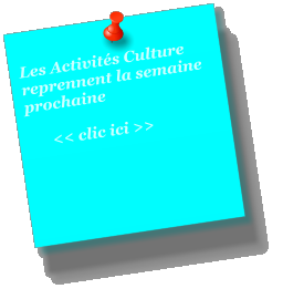 Les Activit�s Culture reprennent la semaine prochaine         << clic ici >>